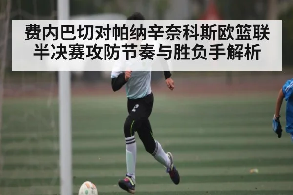 费内巴切对帕纳辛奈科斯欧篮联半决赛攻防节奏与胜负手解析